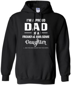 I'm a proud dad of a freaking awesome daughter - she bought me this shirt t-shirt,tank,sweater,hoodie