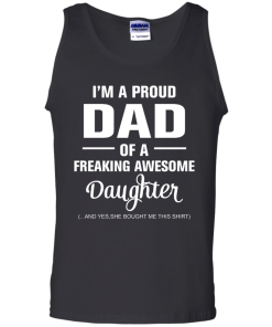 I'm a proud dad of a freaking awesome daughter - she bought me this shirt t-shirt,tank,sweater,hoodie