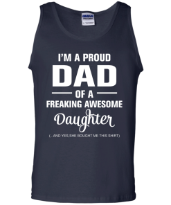 I'm a proud dad of a freaking awesome daughter - she bought me this shirt t-shirt,tank,sweater,hoodie