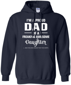 I'm a proud dad of a freaking awesome daughter - she bought me this shirt t-shirt,tank,sweater,hoodie