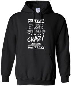 Don't flirt with me i love my man - He is crazy he will murder you t-shirt,tank,hoodie,sweater