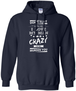 Don't flirt with me i love my man - He is crazy he will murder you t-shirt,tank,hoodie,sweater