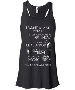 Game Of Thrones Shirts - I want a man who is as handsome as jon snow - as strong as khal drogo t-shirt,tank,hoodie,sweater