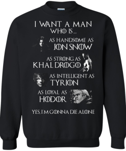 Game Of Thrones Shirts - I want a man who is as handsome as jon snow - as strong as khal drogo t-shirt,tank,hoodie,sweater