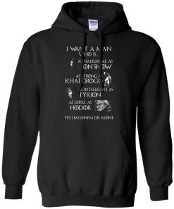 Game Of Thrones Shirts - I want a man who is as handsome as jon snow - as strong as khal drogo t-shirt,tank,hoodie,sweater