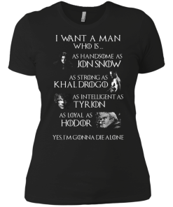 Game Of Thrones Shirts - I want a man who is as handsome as jon snow - as strong as khal drogo t-shirt,tank,hoodie,sweater