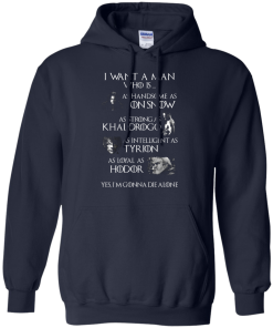 Game Of Thrones Shirts - I want a man who is as handsome as jon snow - as strong as khal drogo t-shirt,tank,hoodie,sweater