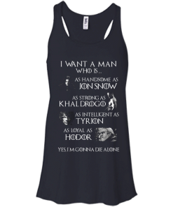 Game Of Thrones Shirts - I want a man who is as handsome as jon snow - as strong as khal drogo t-shirt,tank,hoodie,sweater