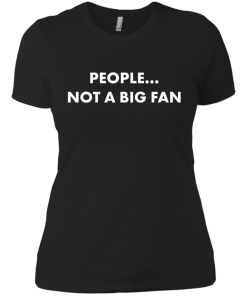 People not a big fan unisex t-shirt,tank,hoodie,sweater