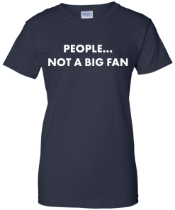 People not a big fan unisex t-shirt,tank,hoodie,sweater