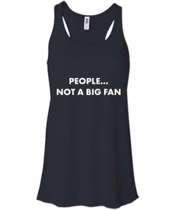 People not a big fan unisex t-shirt,tank,hoodie,sweater