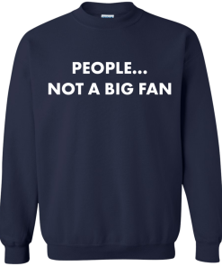 People not a big fan unisex t-shirt,tank,hoodie,sweater