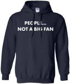 People not a big fan unisex t-shirt,tank,hoodie,sweater