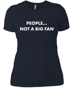 People not a big fan unisex t-shirt,tank,hoodie,sweater