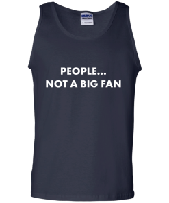 People not a big fan unisex t-shirt,tank,hoodie,sweater