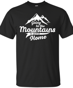 Going to the mountains is going home unisex t-shirt,tank,hoodie,sweater