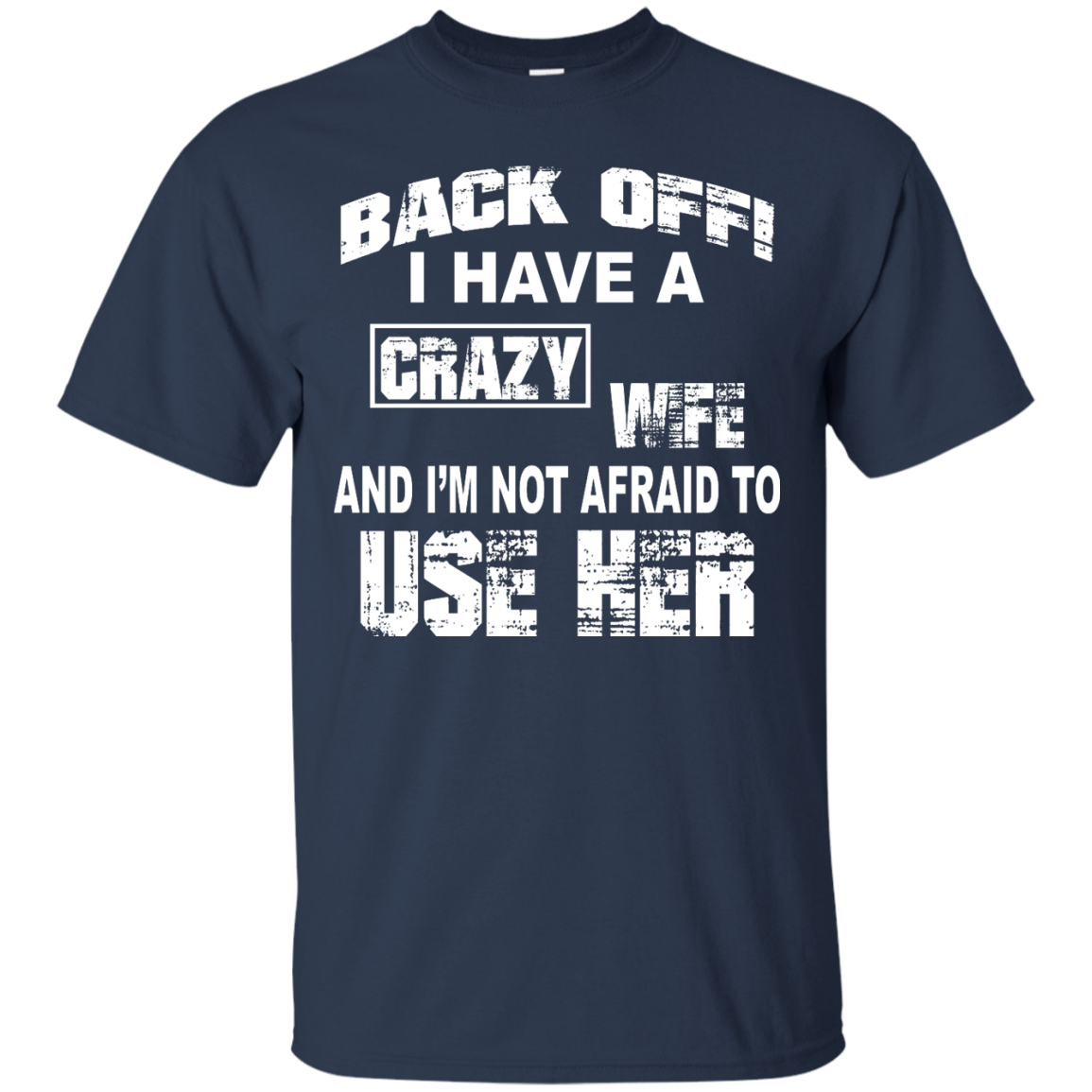 Back off - I have a crazy wife - I'm not afraid to use her t-shirt,tank ...
