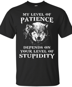 Wolf shirts - My level of patience depends on your level of stupidity unisex t-shirt,tank,hoodie,sweater