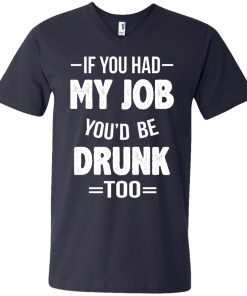 Love Beer Shirts - If you had my job'd be drunk too t-shirt,tank,hoodie,sweater