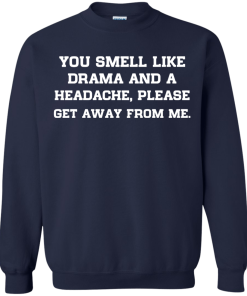You smell like drama and a headache - please get away from me unisex t-shirt,tank,hoodie,sweater