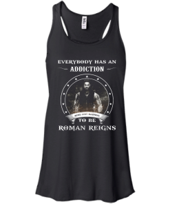 Roman Reigns shirts - Everybody has an addiction mine just happens to be Roman Reigns t-shirt,tank,hoodie,sweater