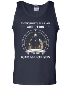 Roman Reigns shirts - Everybody has an addiction mine just happens to be Roman Reigns t-shirt,tank,hoodie,sweater