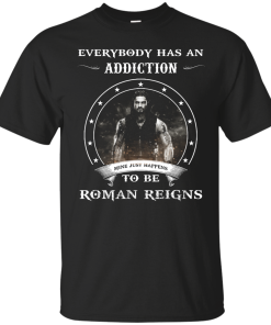 Roman Reigns shirts - Everybody has an addiction mine just happens to be Roman Reigns t-shirt,tank,hoodie,sweater