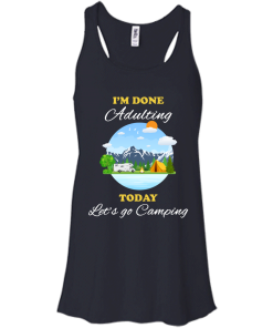 Camping Shirts - I'm done Adulting today let's go Camping unisex t-shirt,tank, hoodie, sweater
