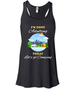 Camping Shirts - I'm done Adulting today let's go Camping unisex t-shirt,tank, hoodie, sweater