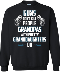 Guns Don't Kill People Grandpas with Pretty Granddaughters do t-shirt, tank, hoodie, sweater