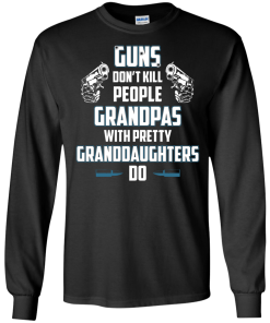 Guns Don't Kill People Grandpas with Pretty Granddaughters do t-shirt, tank, hoodie, sweater