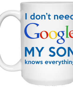 I Don't Need Google My Son Knows Everything Coffee Mug- Gift