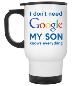 I Don't Need Google My Son Knows Everything Coffee Mug- Gift