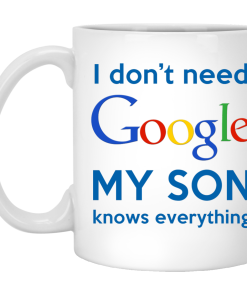 I Don't Need Google My Son Knows Everything Coffee Mug- Gift