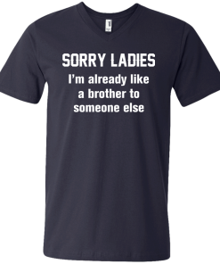 Funny shirts - Sorry ladies i'm already like a brother to someone else t-shirt, tank, hoodie, sweater