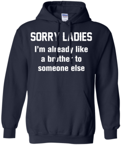 Funny shirts - Sorry ladies i'm already like a brother to someone else t-shirt, tank, hoodie, sweater