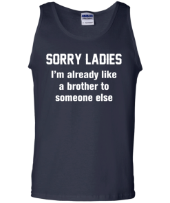 Funny shirts - Sorry ladies i'm already like a brother to someone else t-shirt, tank, hoodie, sweater