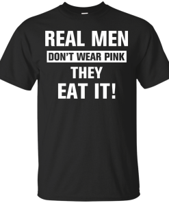 Real Men Don't Wear Pink - They Eat It t-shirt, tank, hoodie, sweater