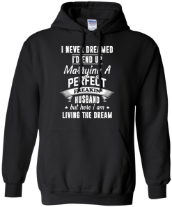 I Never Dreamed I'd End Up Marrying Perfect Freakin'Husband But Here I Am Living The Dream t-shirt,tank,hoodie,sweater