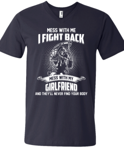Mess with me I fight back - Mess with my girlfriend and they'll never find your body t-shirt, tank, hoodie, sweater