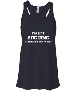 I'm not arguing - I'm just explaining why I'm right unisex t-shirt, tank, hoodie, sweater