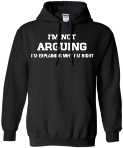 I'm not arguing - I'm just explaining why I'm right unisex t-shirt, tank, hoodie, sweater