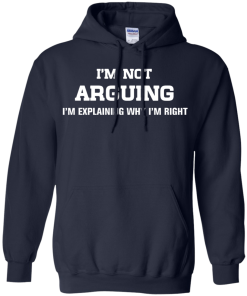 I'm not arguing - I'm just explaining why I'm right unisex t-shirt, tank, hoodie, sweater