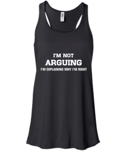 I'm not arguing - I'm just explaining why I'm right unisex t-shirt, tank, hoodie, sweater