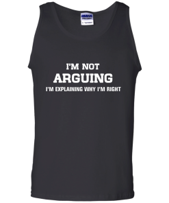 I'm not arguing - I'm just explaining why I'm right unisex t-shirt, tank, hoodie, sweater