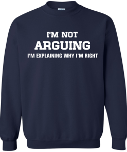 I'm not arguing - I'm just explaining why I'm right unisex t-shirt, tank, hoodie, sweater