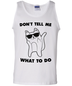 Don't tell me what to do unisex t-shirt, tank, hoodie, sweater