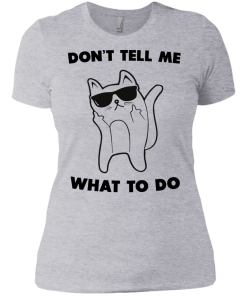 Don't tell me what to do unisex t-shirt, tank, hoodie, sweater