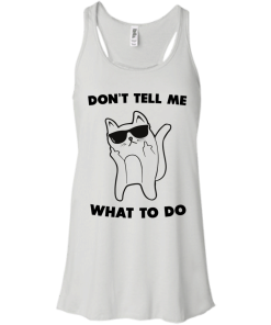 Don't tell me what to do unisex t-shirt, tank, hoodie, sweater