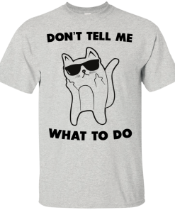 Don't tell me what to do unisex t-shirt, tank, hoodie, sweater